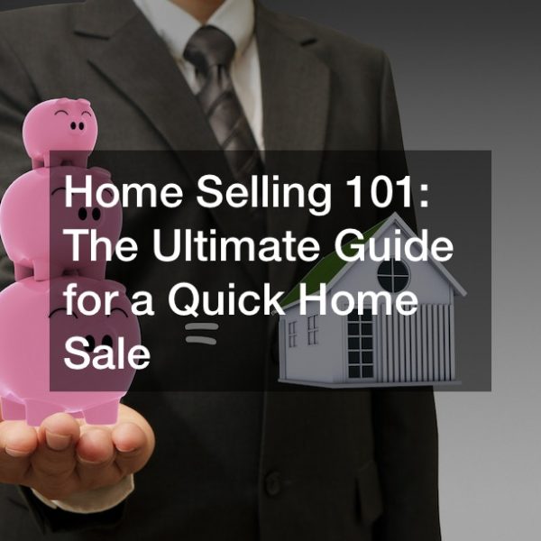 Home Selling 101: The Ultimate Guide for a Quick Home Sale