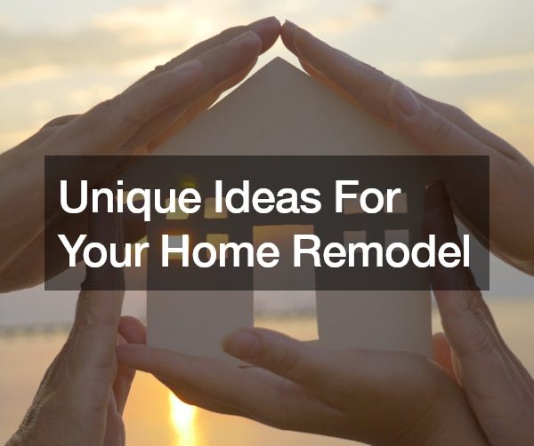 Unique Ideas For Your Home Remodel