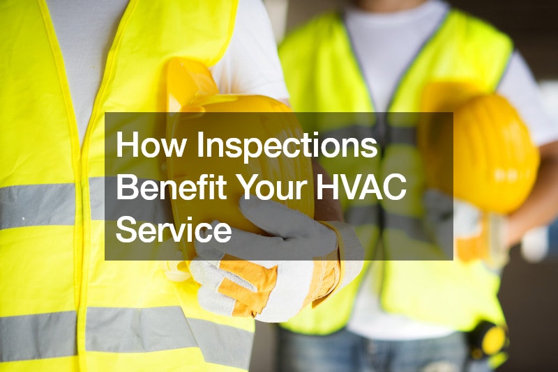 How Inspections Benefit Your HVAC Service