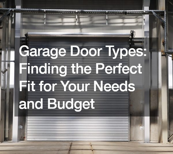 Garage Door Types Finding the Perfect Fit for Your Needs and Budget