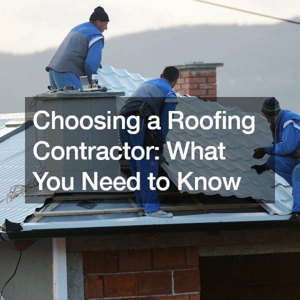 Choosing a Roofing Contractor What You Need to Know