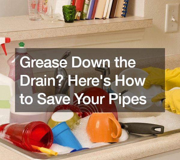 Grease Down the Drain? Heres How to Save Your Pipes