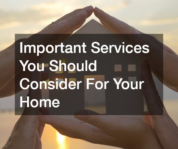 Important Services You Should Consider For Your Home