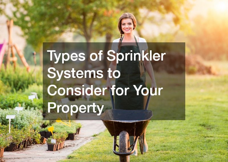 Types of Sprinkler Systems to Consider for Your Property