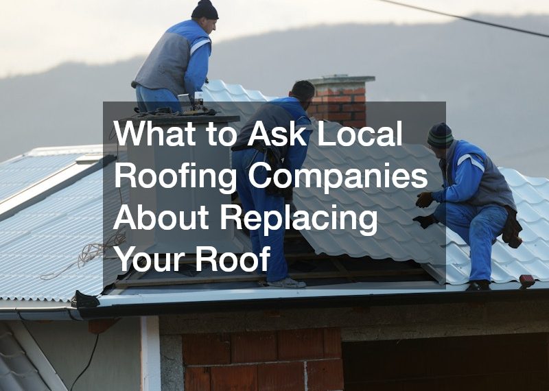 What to Ask Local Roofing Companies About Replacing Your Roof