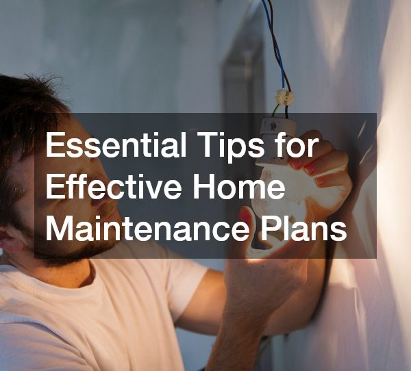 Essential Tips for Effective Home Maintenance Plans