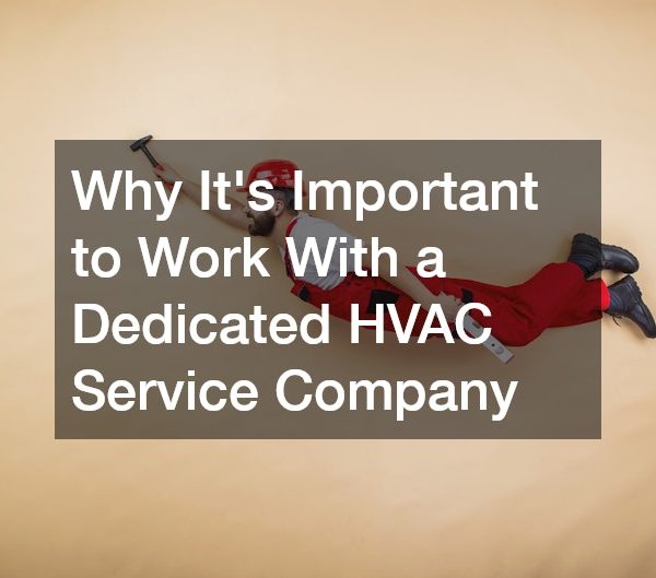 Why Its Important to Work With a Dedicated HVAC Service Company