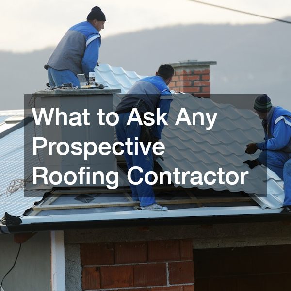 What to Ask Any Prospective Roofing Contractor