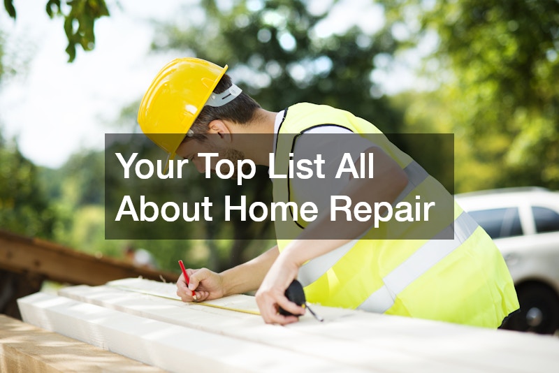 Your Top List All About Home Repair