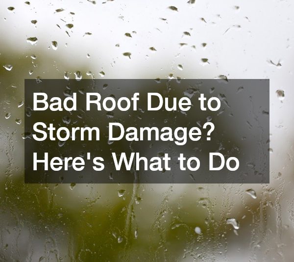 Bad Roof Due to Storm Damage? Heres What to Do