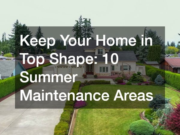 Keep Your Home in Top Shape 10 Summer Maintenance Areas