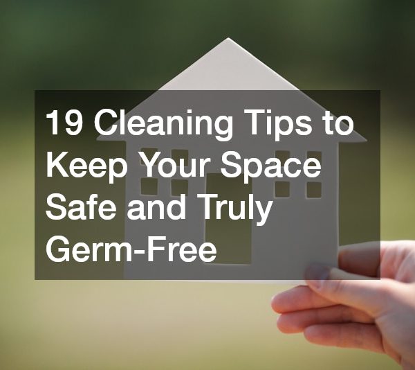 19 Cleaning Tips to Keep Your Space Safe and Truly Germ-Free