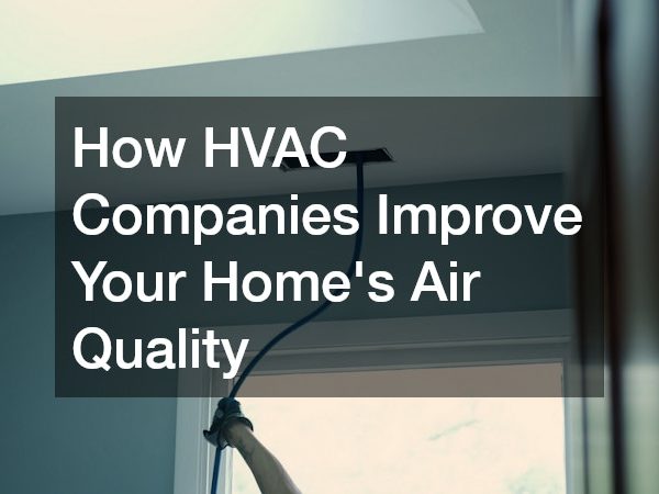 How HVAC Companies Improve Your Homes Air Quality
