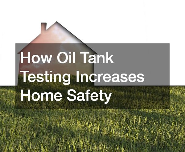 How Oil Tank Testing Increases Home Safety