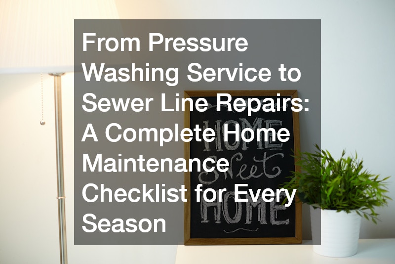 From Pressure Washing Service to Sewer Line Repairs A Complete Home Maintenance Checklist for Every Season