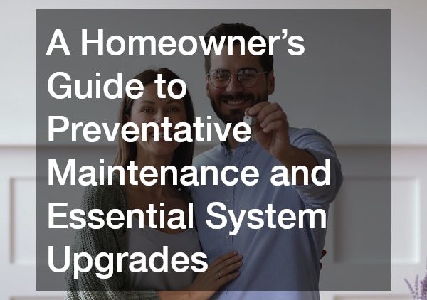 A Homeowner’s Guide to Preventative Maintenance and Essential System Upgrades