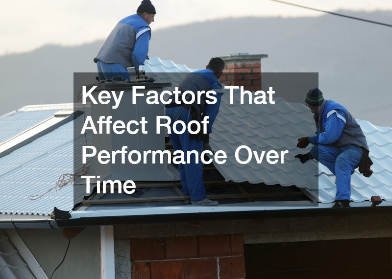Key Factors That Affect Roof Performance Over Time
