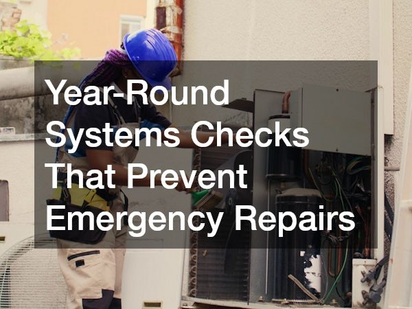 Year-Round Systems Checks That Prevent Emergency Repairs