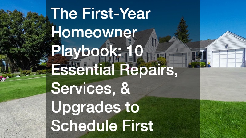 The First-Year Homeowner Playbook 10 Essential Repairs, Services, and Upgrades to Schedule First